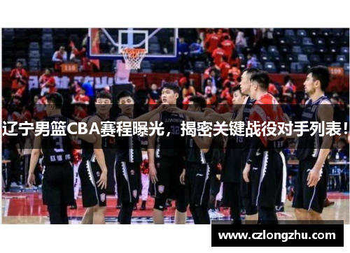 辽宁男篮CBA赛程曝光，揭密关键战役对手列表！